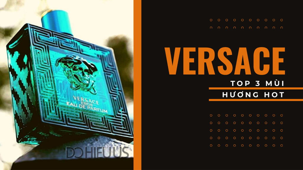 Nước hoa versace Đánh giá top 3 mùi hương hot