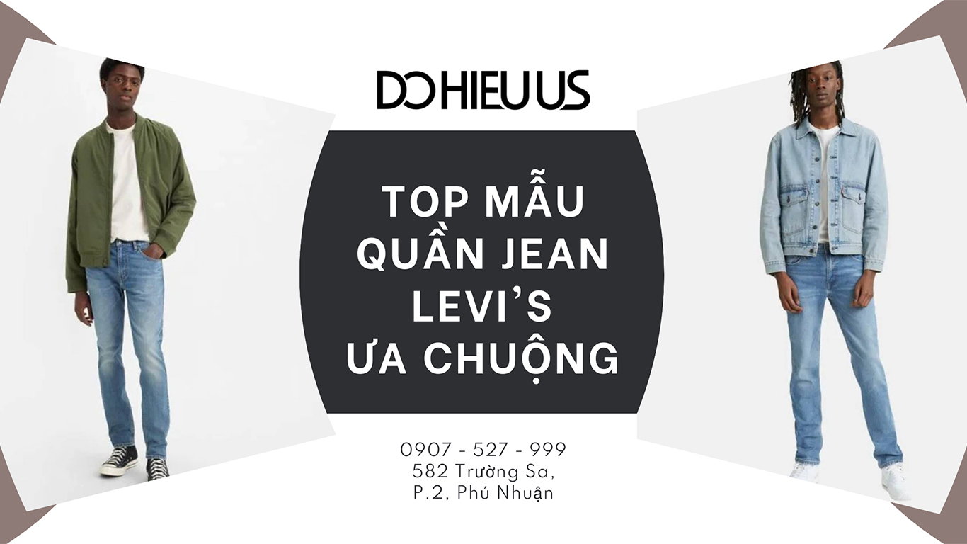 Top mẫu quần jeans levi's ưa chuộng nhất dohieuus